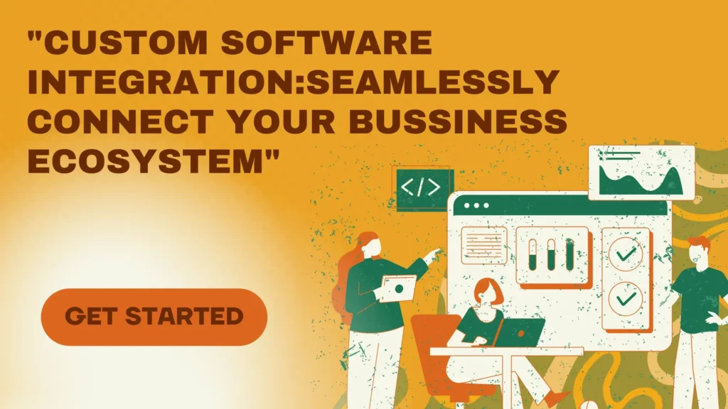 Custom Software Integration: Seamlessly Connect Your Business Ecosystem