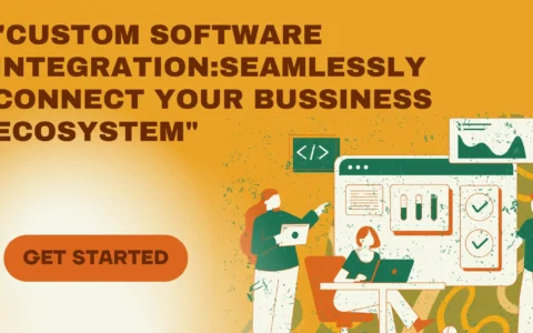 Custom Software Integration: Seamlessly Connect Your Business Ecosystem