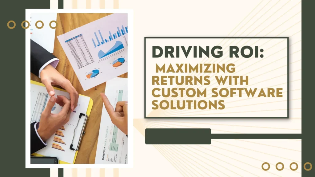Driving ROI: Maximizing Returns with Custom Software Solutions
