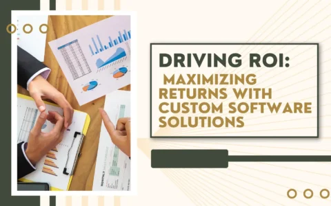 Driving ROI: Maximizing Returns with Custom Software Solutions