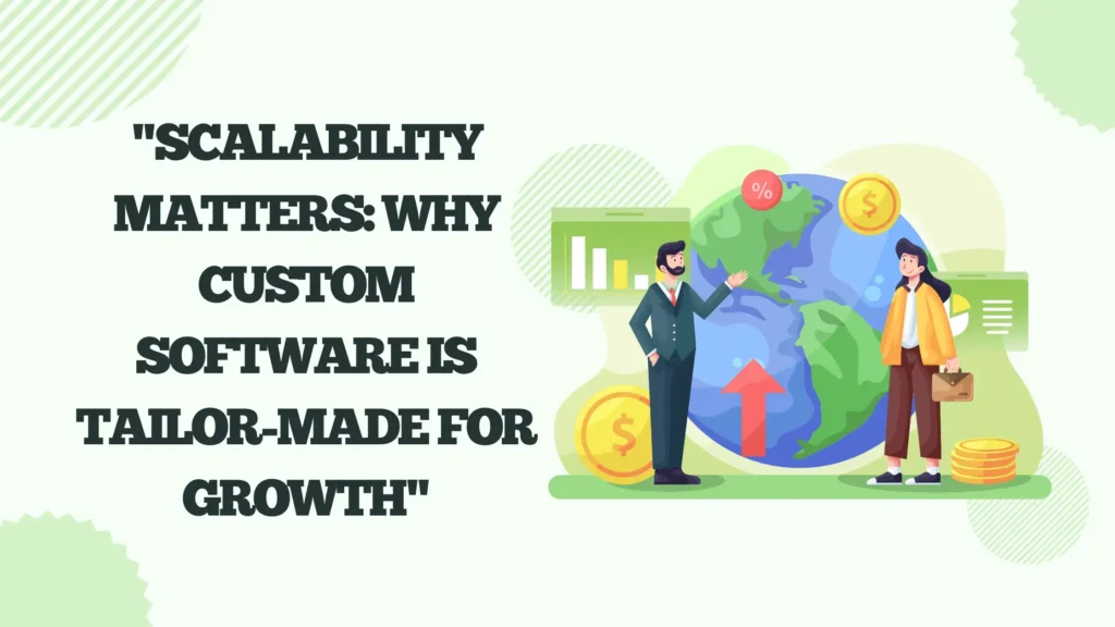 Scalability Matters: Why Custom Software is Tailor-Made for Growth