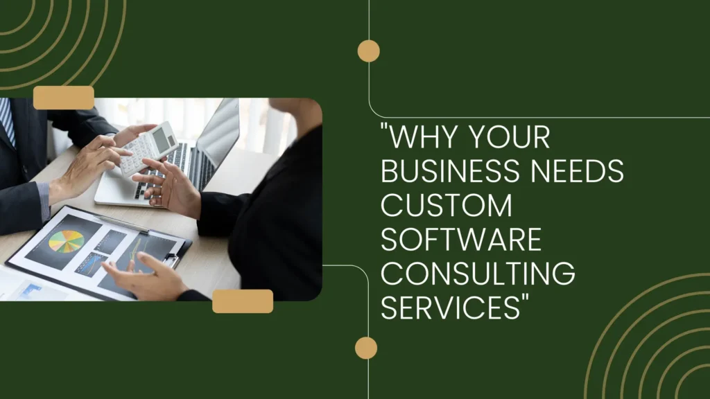 Why Your Business Needs Custom Software Consulting Services