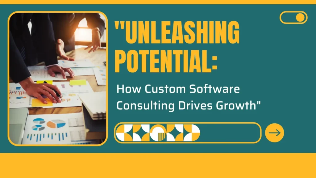 Unleashing Potential: How Custom Software Consulting Drives Growth