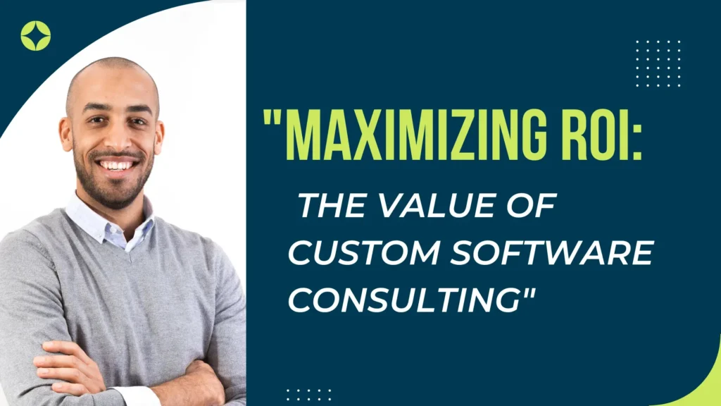 Maximizing ROI: The Value of Custom Software Consulting