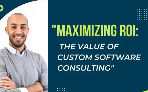 Maximizing ROI: The Value of Custom Software Consulting