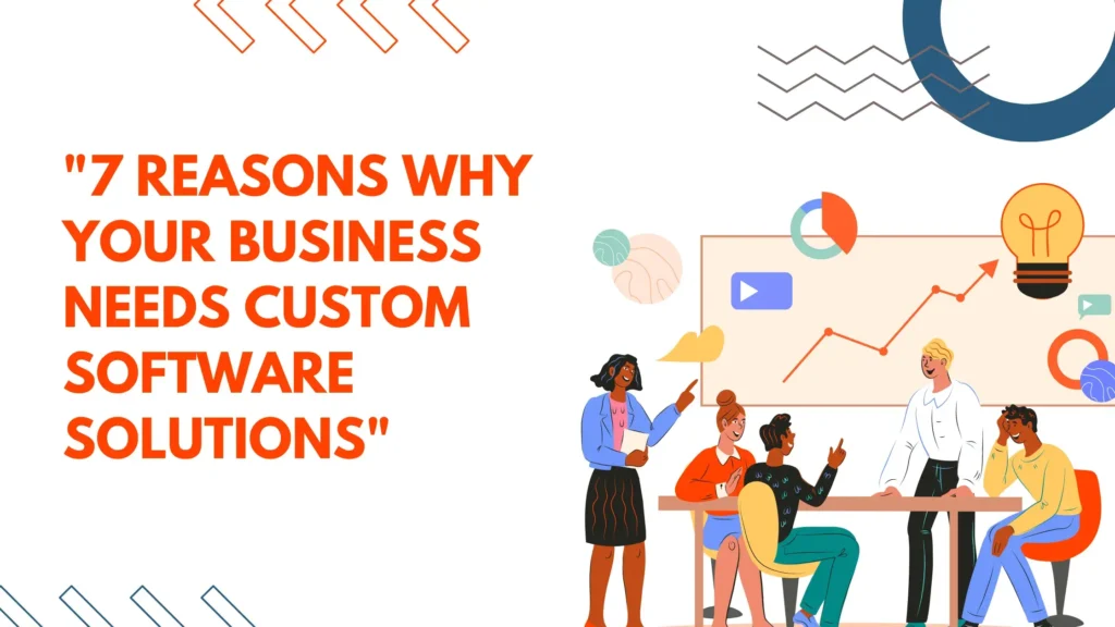 7 Reasons Why Your Business Needs Custom Software Solutions