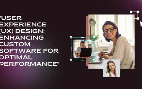 User Experience (UX) Design: Enhancing Custom Software for Optimal Performance