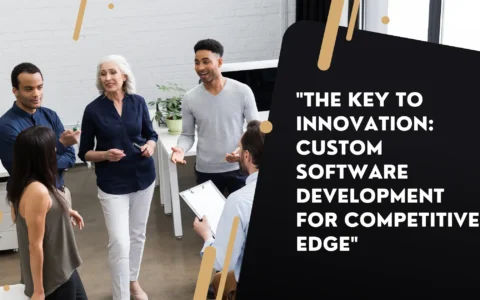 The Key to Innovation: Custom Software Development for Competitive Edge