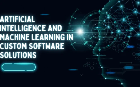 Artificial Intelligence and Machine Learning in Custom Software Solutions