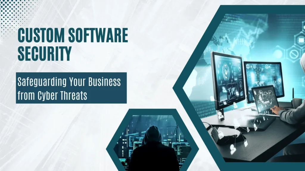 Custom Software Security: Safeguarding Your Business from Cyber Threats.