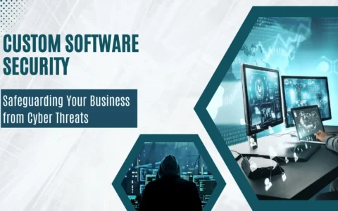 Custom Software Security: Safeguarding Your Business from Cyber Threats.