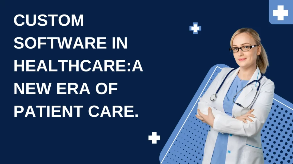 Custom Software in Healthcare: A New Era of Patient Care