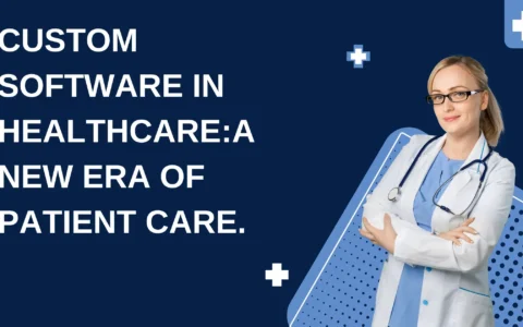 Custom Software in Healthcare: A New Era of Patient Care