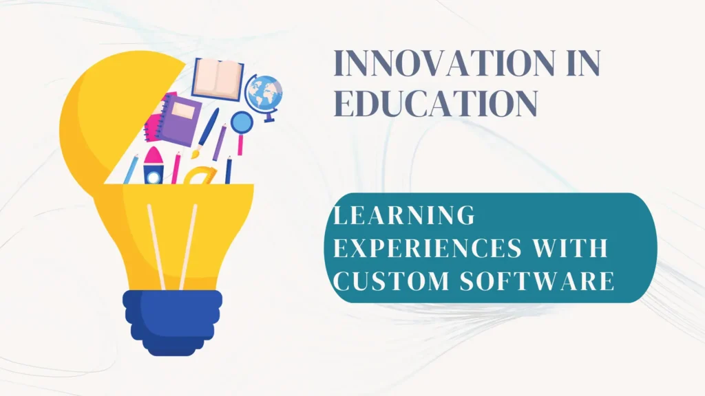 Innovation in Education: Achieving Transforming Learning Experiences with Custom Software