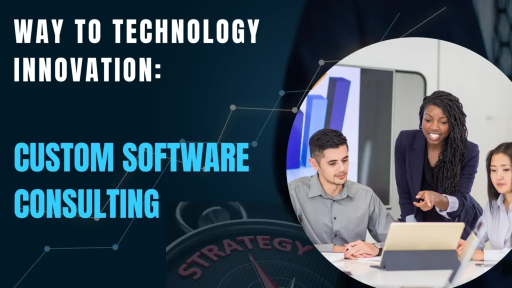 Leading the Way to Technology Innovation: Custom Software Consulting
