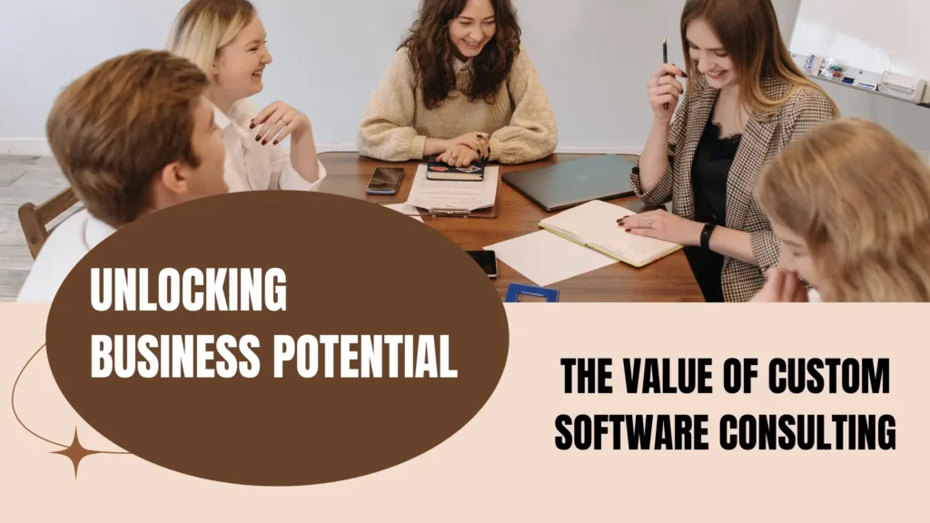 Unlocking Business Potential: The Value Of Custom Software Consulting