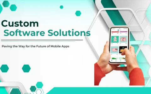 Custom Software Solutions: Paving the Way for the Future of Mobile Apps