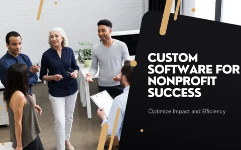 Leveraging Custom Software for Nonprofit Success: Optimize Impact and Efficiency