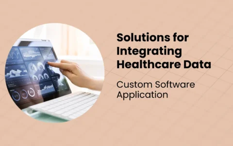 Solutions for Integrating Healthcare Data in Custom Software Applications