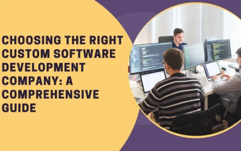 Choosing the Right Custom Software Development Company: A Comprehensive Guide