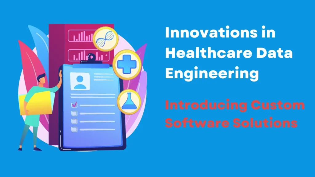 Innovations in Healthcare Data Engineering: Introducing Custom Software Solutions