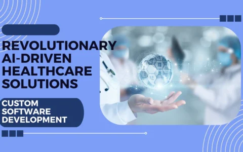 Revolutionary AI-Driven Healthcare Solutions: Custom Software Development