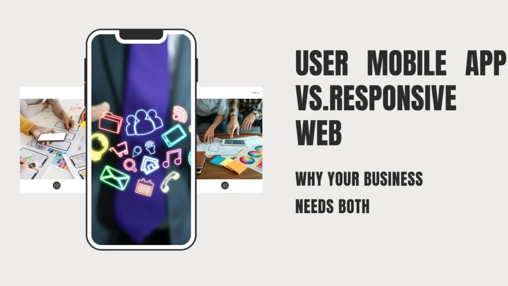 User Mobile App vs. Responsive Web: Why Your Business Needs Both
