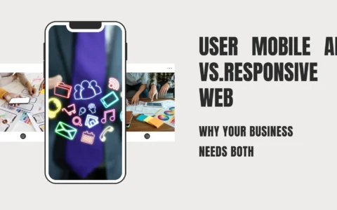 User Mobile App vs. Responsive Web: Why Your Business Needs Both