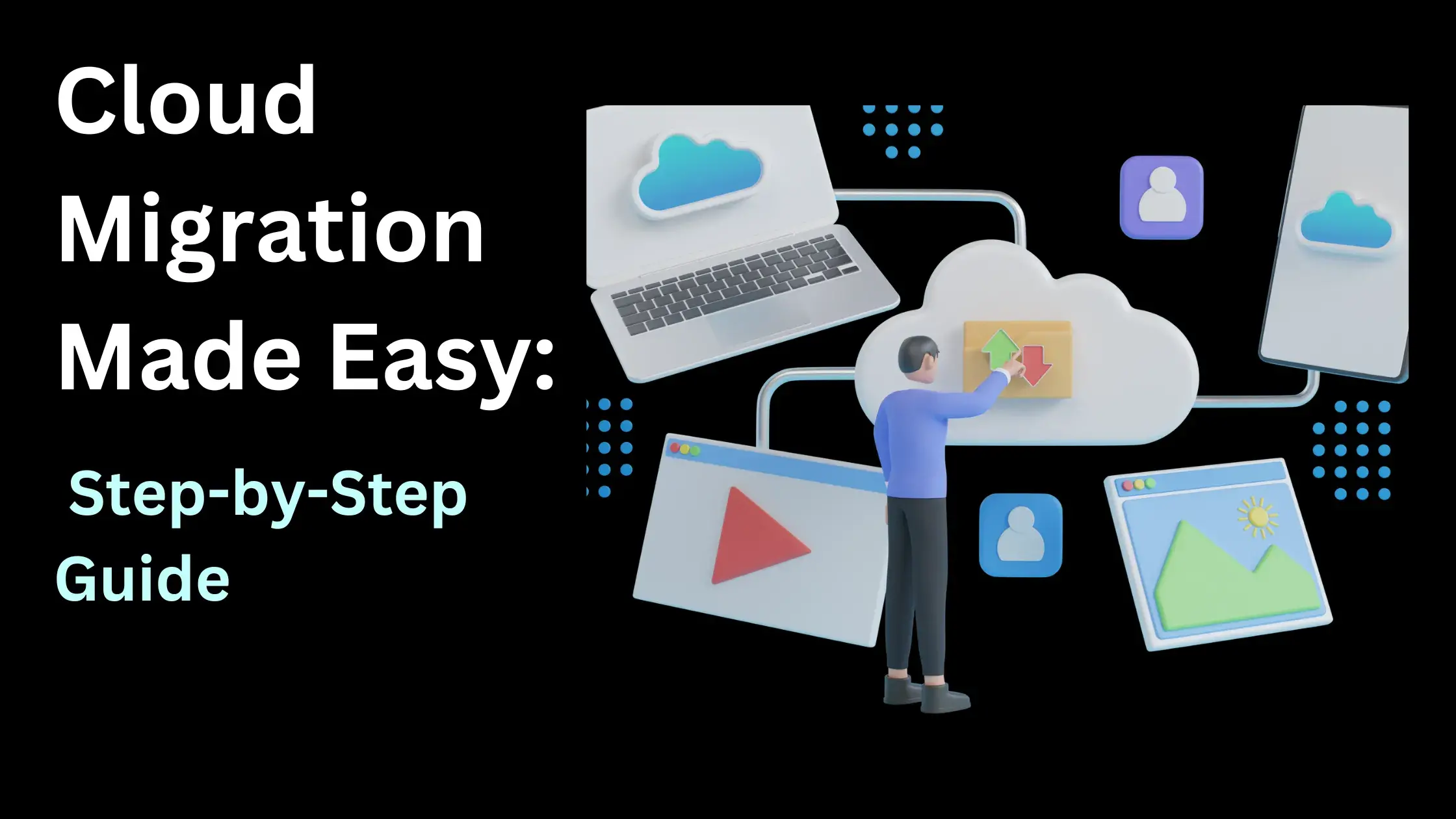 Cloud Migration Made Easy: Step-by-Step Guide,