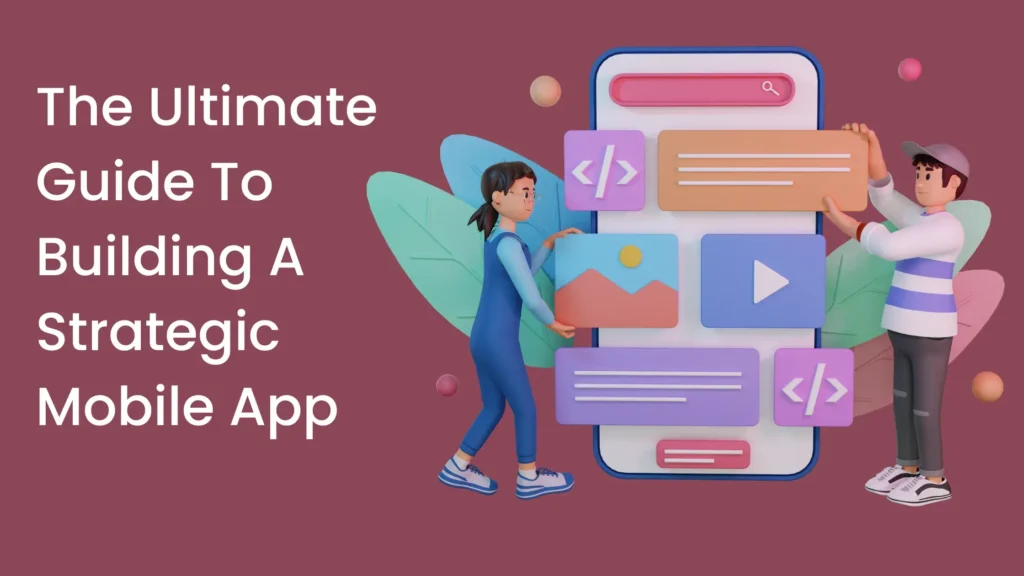 The Ultimate Guide To Building A Strategic Mobile App
