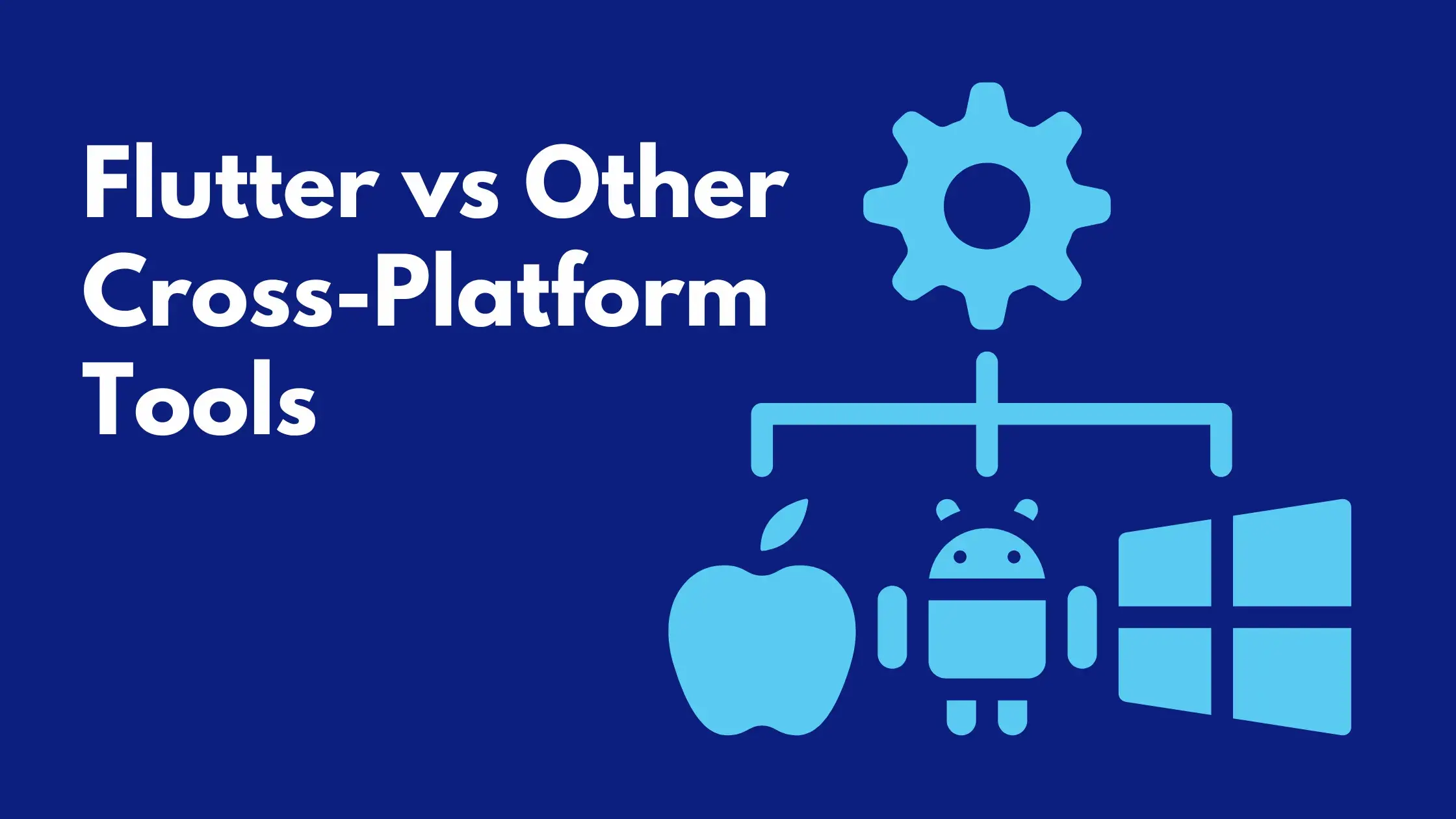 Flutter vs. Other Cross-Platform Tools: Which One Is Right for You?