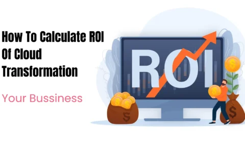 How To Calculate ROI Of Cloud Transformation For Your Bussiness