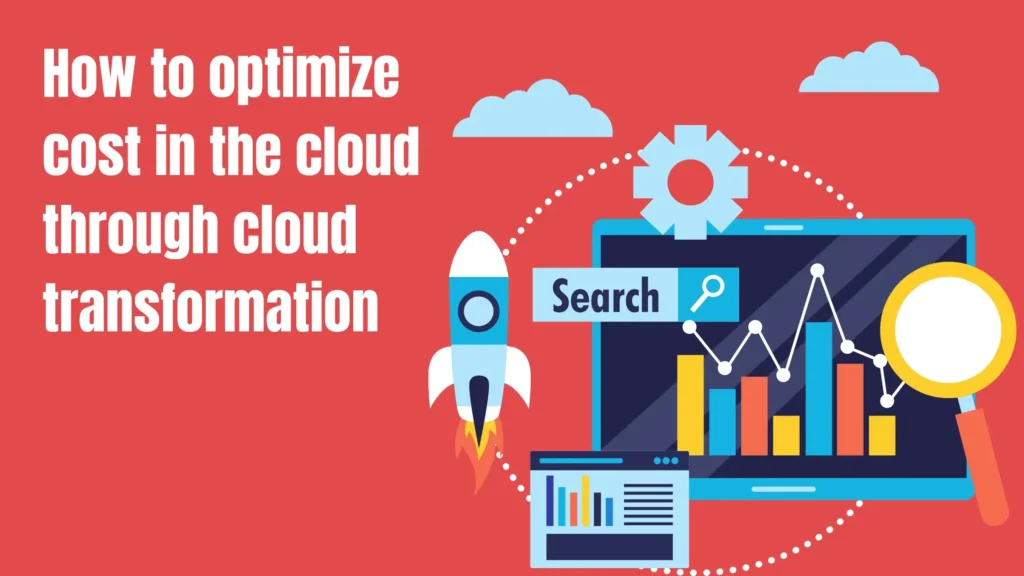 How To Optimize The Cost In CloudThrough Cloud Trasformation