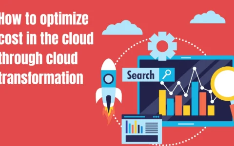 How To Optimize The Cost In CloudThrough Cloud Trasformation