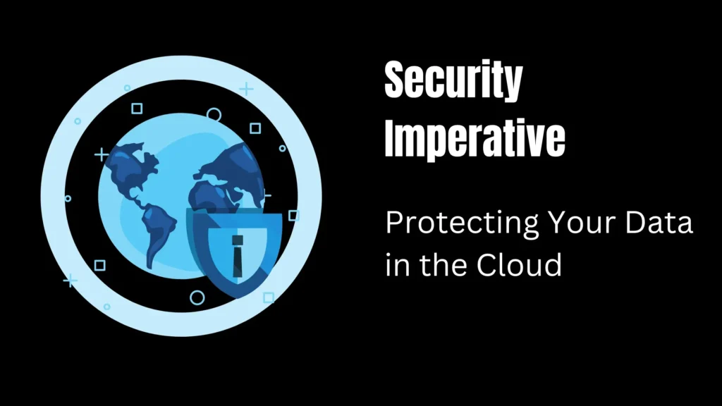 The Security Imperative: Protecting Your Data in the Cloud