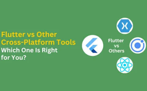 Flutter vs Other Cross-Platform Tools: Which One Is Right for You?