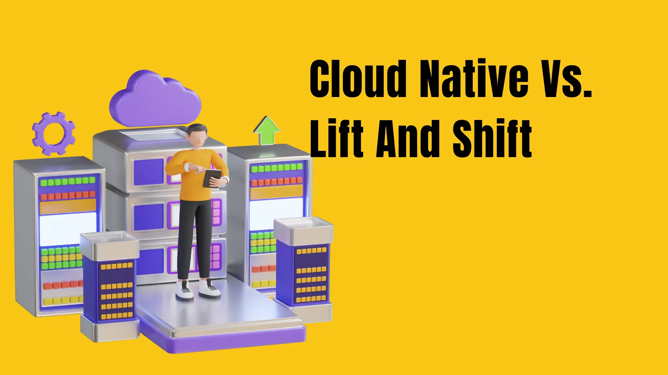 Cloud Native Vs. Lift And Shift Select The Best Migration