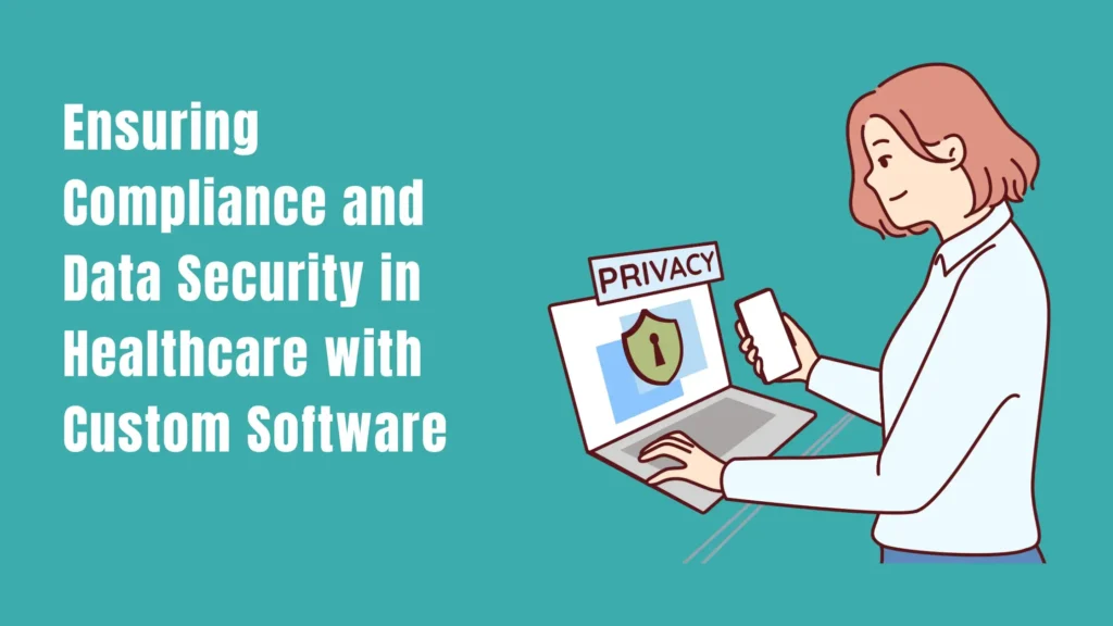 Ensuring Compliance and Data Security in Healthcare with Custom Software