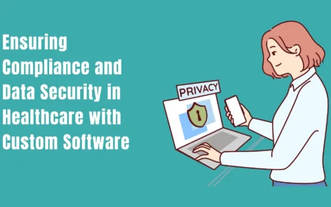 Ensuring Compliance and Data Security in Healthcare with Custom Software