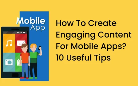 How To Create Engaging Content For Mobile Apps?10 Useful Tips