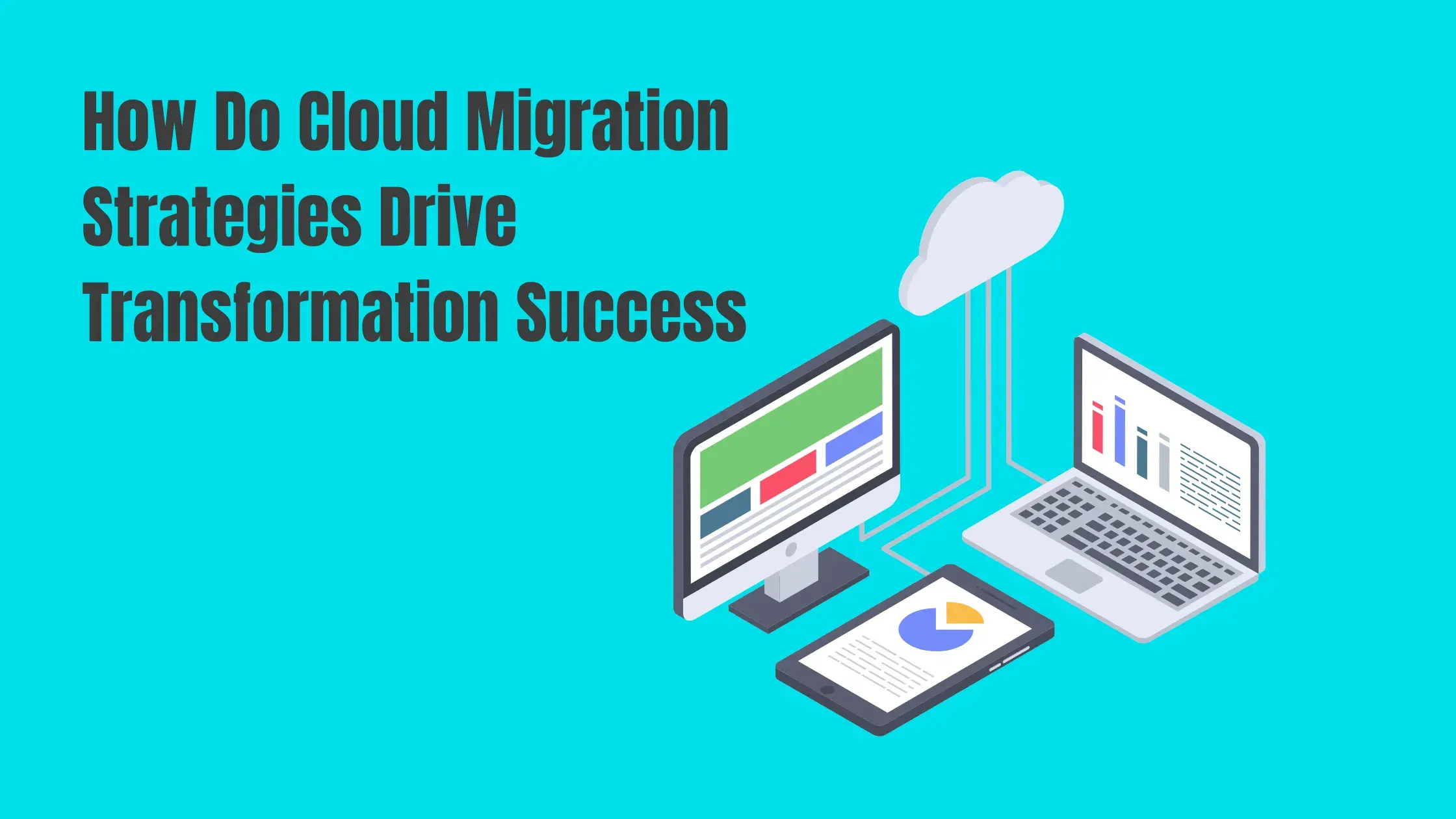 How Do Cloud Migration Strategies Drive Transformation Success