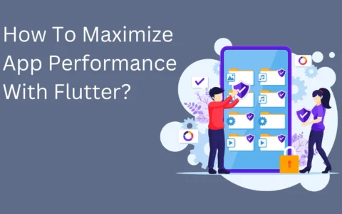 How To Maximize App Performance With Flutter?