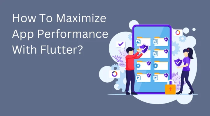 How To Maximize App Performance With Flutter?