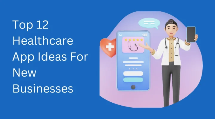 Top 12 Healthcare App Ideas For New Businesses