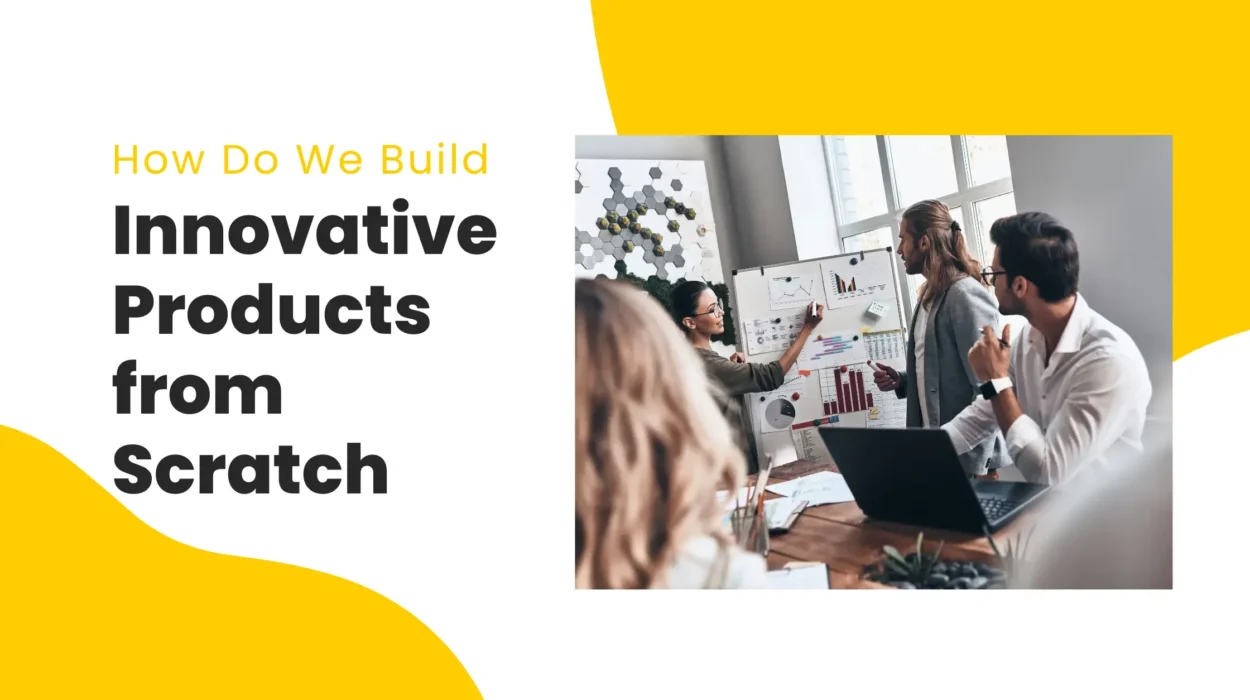 how do we build innovative products from scratch (1)