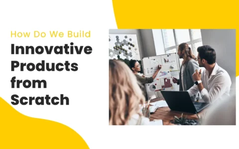 how do we build innovative products from scratch (1)