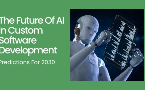 The Future Of AI In Custom Software Development: Predictions For 2030