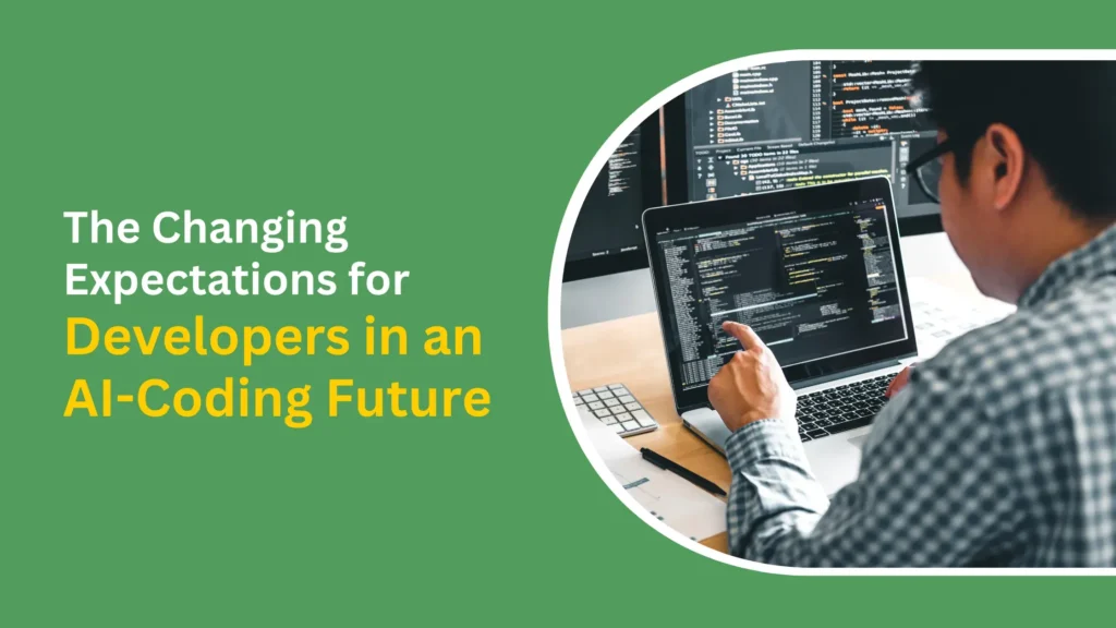 the changing expectations for developers in an ai coding future