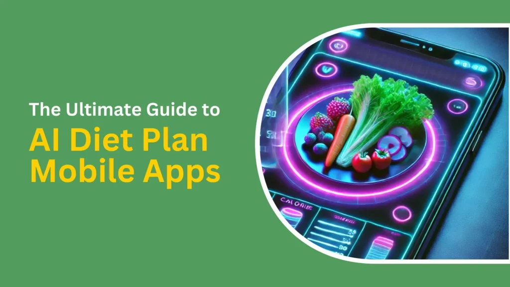 The Ultimate Guide to AI Diet Plan Mobile Apps