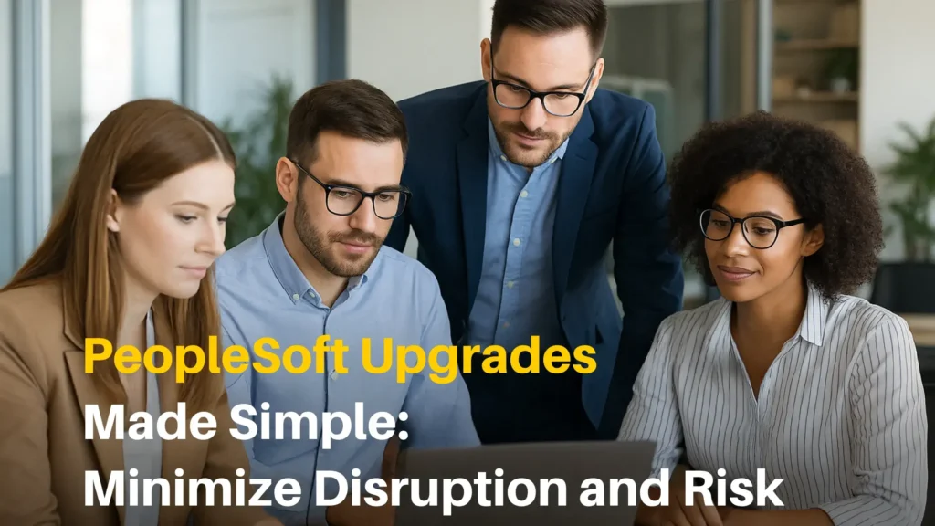 PeopleSoft Upgrades Made Simple: Minimize Disruption and Risk